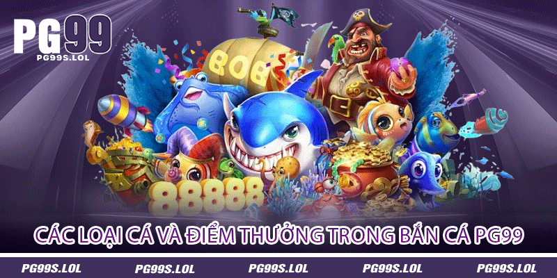 Bắn Cá PG99 - Ra Khơi Bắt Cá Cùng Các Game Thủ 2 Các loại cá và điểm thưởng trong Bắn cá PG99