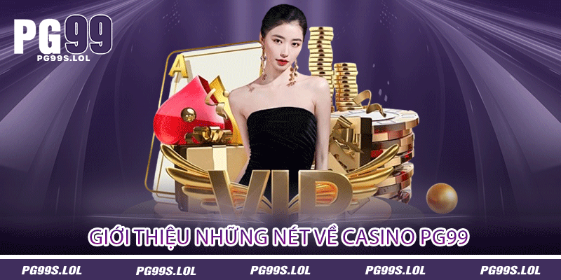 Casino PG99 - Thế Giới Của Sảnh Cá Cược 1 Giới thiệu những nét về Casino PG99