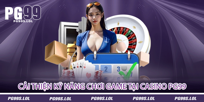Casino PG99 - Thế Giới Của Sảnh Cá Cược 2 Cải thiện kỹ năng chơi game tại Casino PG99
