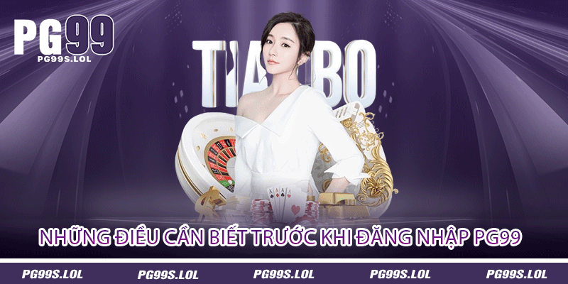 Đăng Nhập PG99 - Một Bước Tiến Làm Giàu Nhanh Hơn 3 Những Điều Cần Biết Trước Khi Đăng Nhập PG99