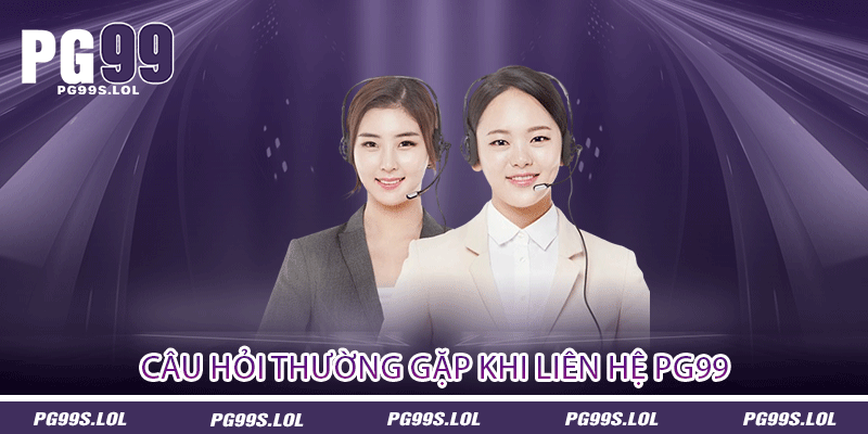 Liên Hệ PG99 - Hướng Dẫn Và Các Câu Hỏi Thường Gặp 2 Câu hỏi thường gặp khi liên hệ PG99