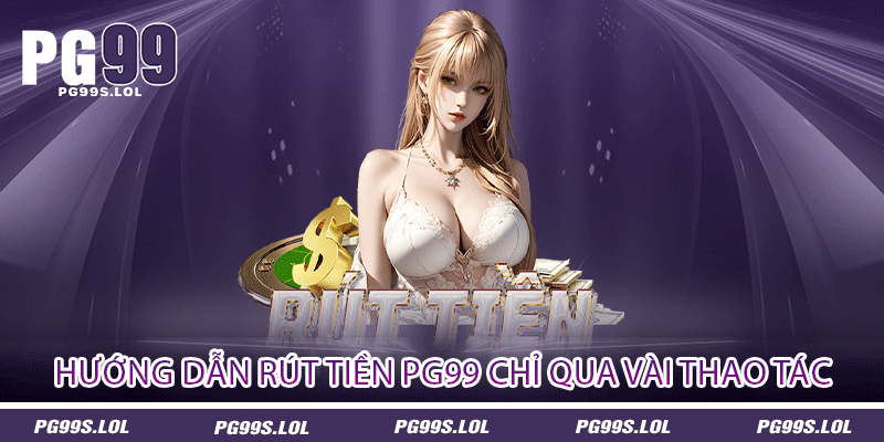 Rút Tiền PG99 - Đơn Giản Nhanh Gọn Nói Lên Sự Uy Tín 2 RUT TIEN 1