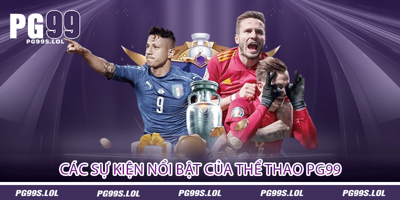 Thể Thao PG99 - Láo Nhiệt Như Đang Hòa Nhịp Trận Đấu 2 Các sự kiện nổi bật của thể thao PG99