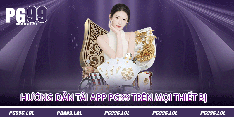 Tải App PG99 - Truy Cập Vào Sảnh Game Tiền Thưởng 2 Hướng dẫn tải app PG99 trên mọi thiết bị